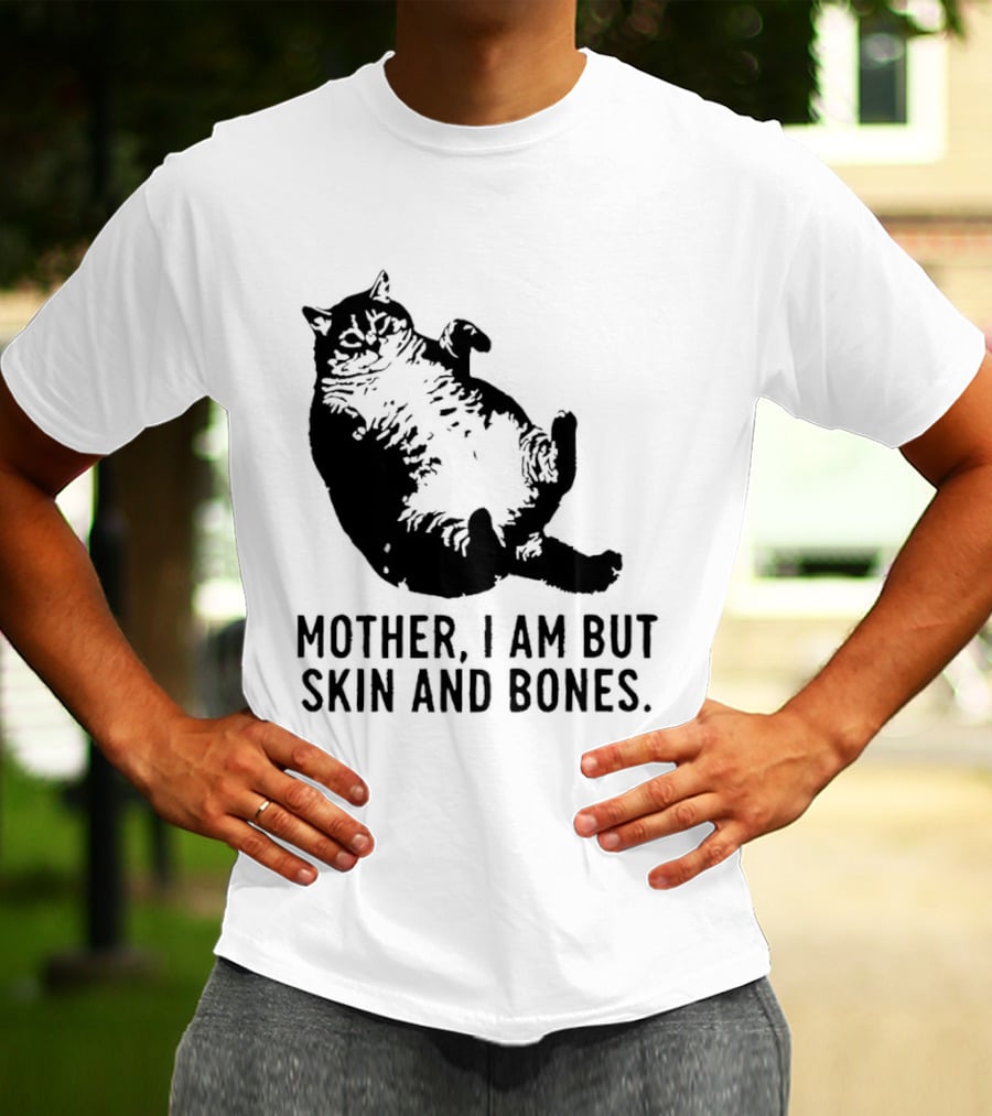 Mother I Am But Skin And Bones Cat T-Shirt