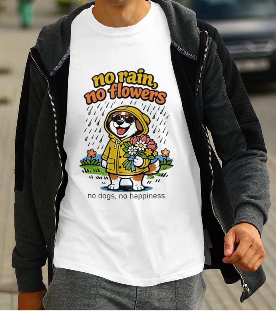 No Rain No Flowers No Dogs No Happiness T-Shirt