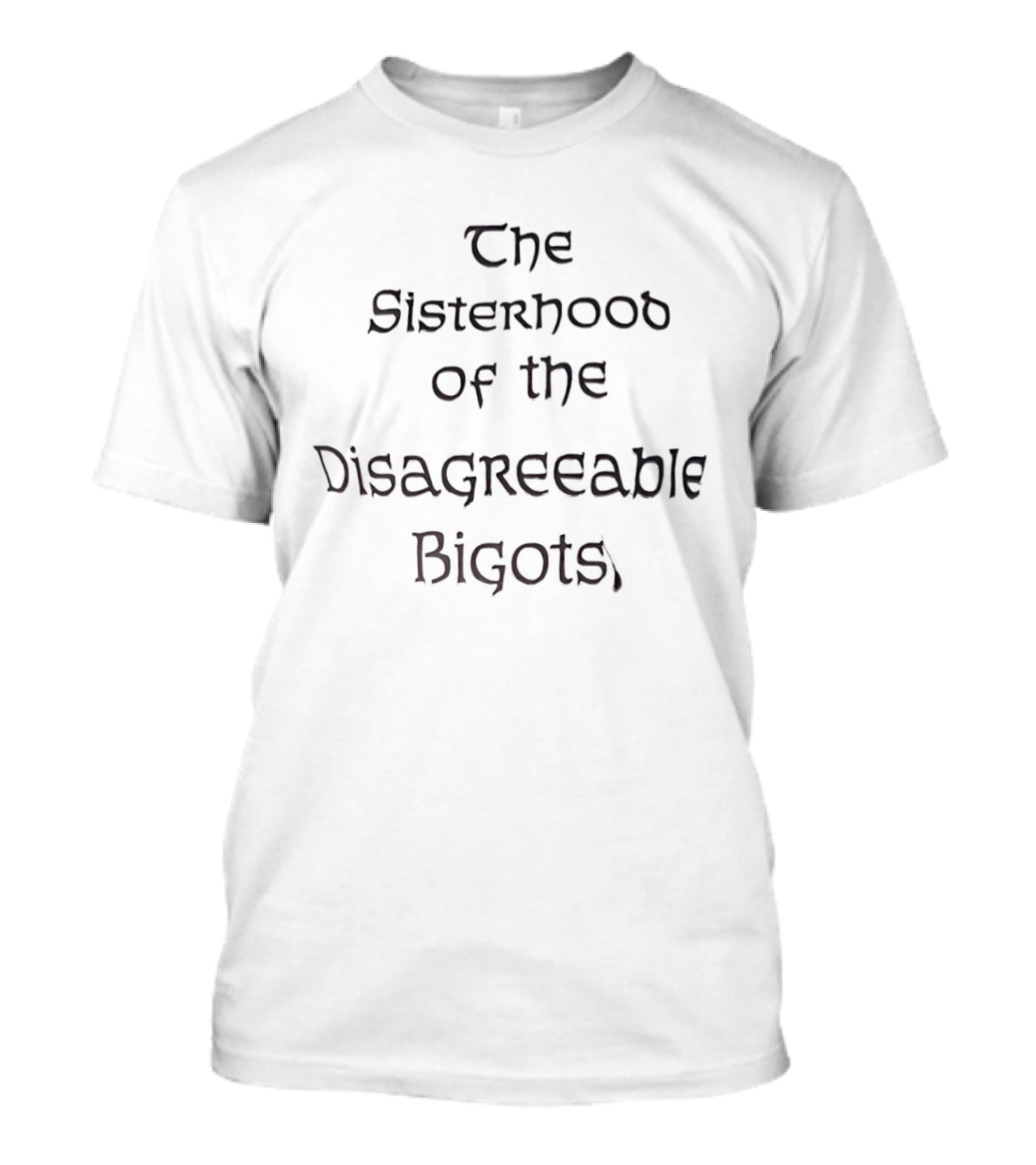 The Sisterhood Of The Disagreeable Bigots T-Shirt