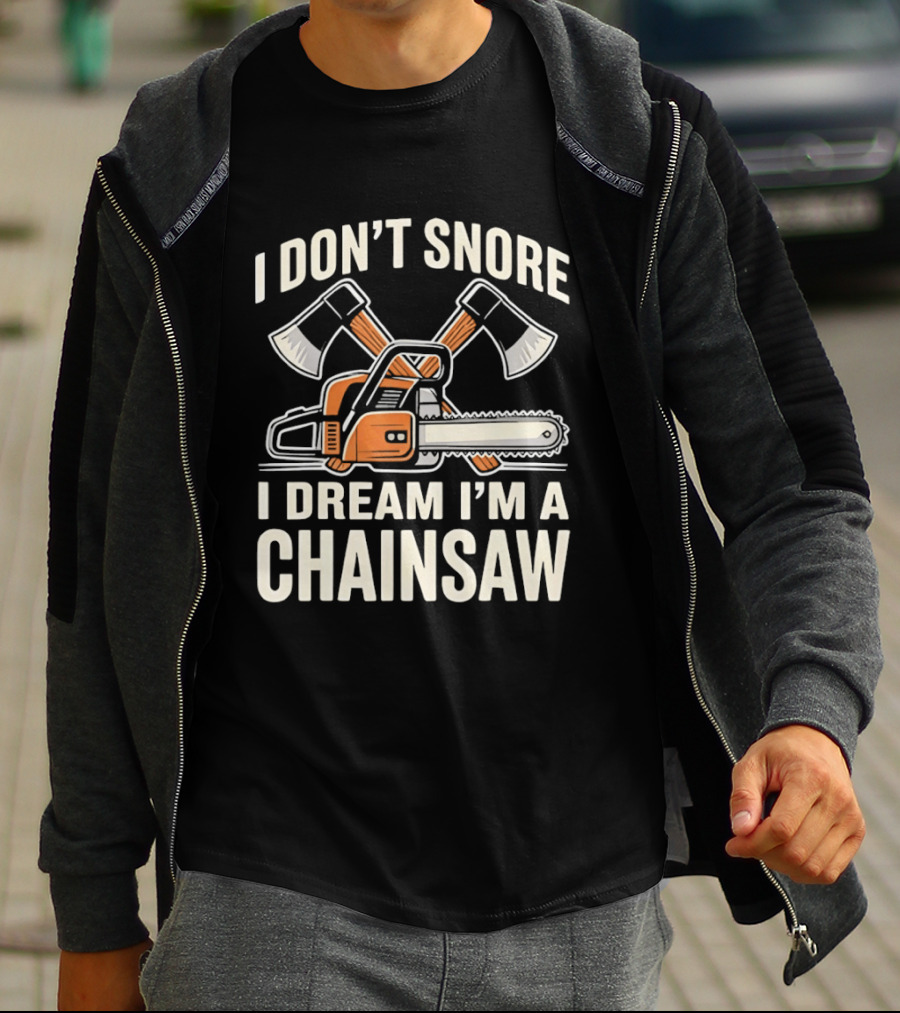 I Don't Snore I Dream I'm A Chainsaw Lumberjack With Crossed Axes T-Shirt