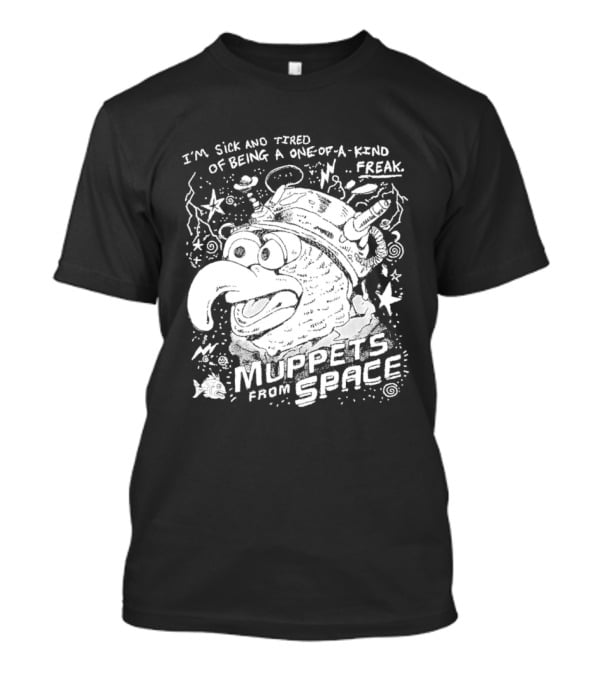 I'm Sick And Tired Of Being A One Of A Kind Freak Muppets From Space T-Shirt