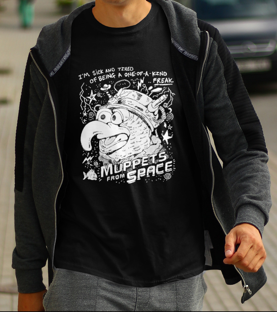 I'm Sick And Tired Of Being A One Of A Kind Freak Muppets From Space T-Shirt
