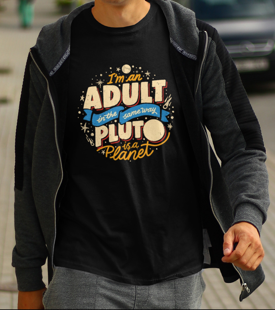 I'm An Adult In The Same Way Pluto Is A Planet T-Shirt
