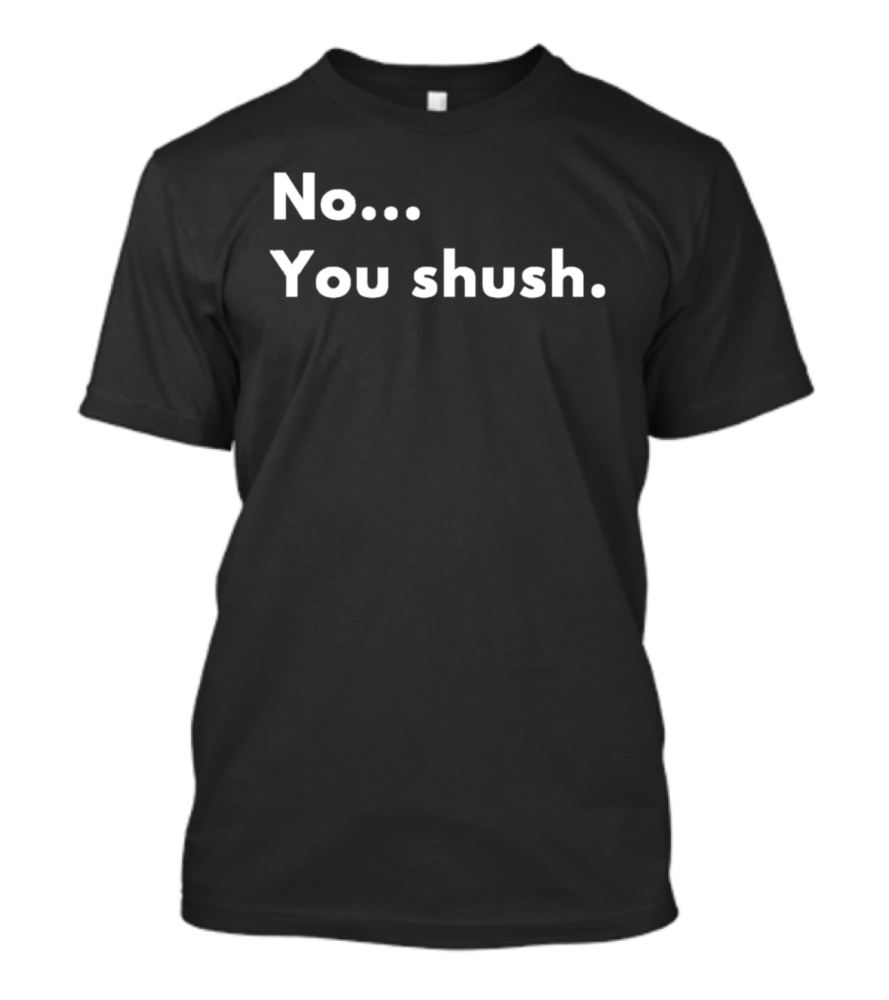 No You Shush Bold Statement Text Humor T-Shirt