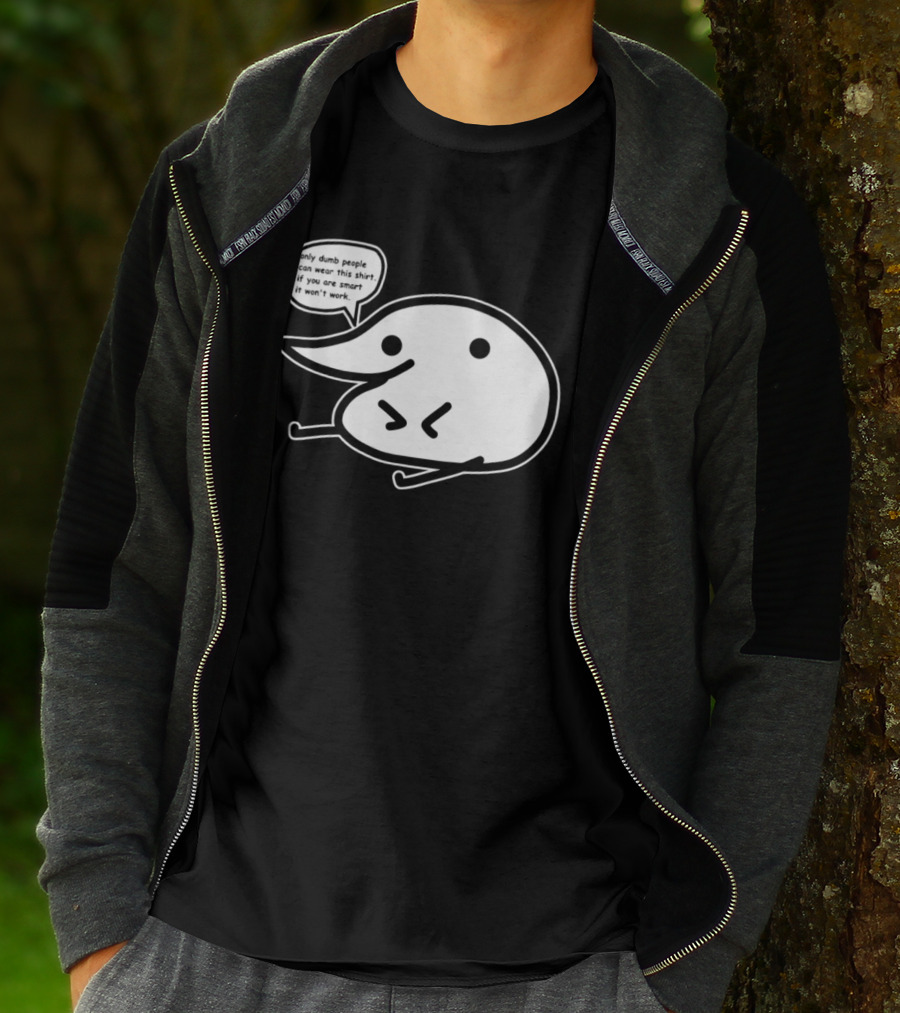 Only Dumb People Can Wear This If You Are Smart It Won’t Work T-Shirt