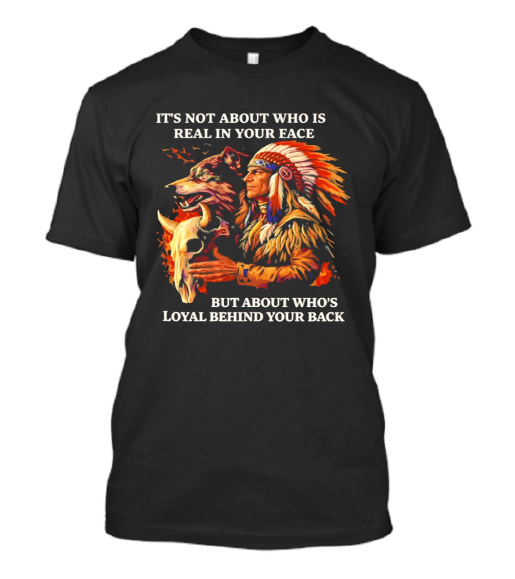 Native American Loyalty Wisdom It's Not About Who Is Real In Your Face T-Shirt