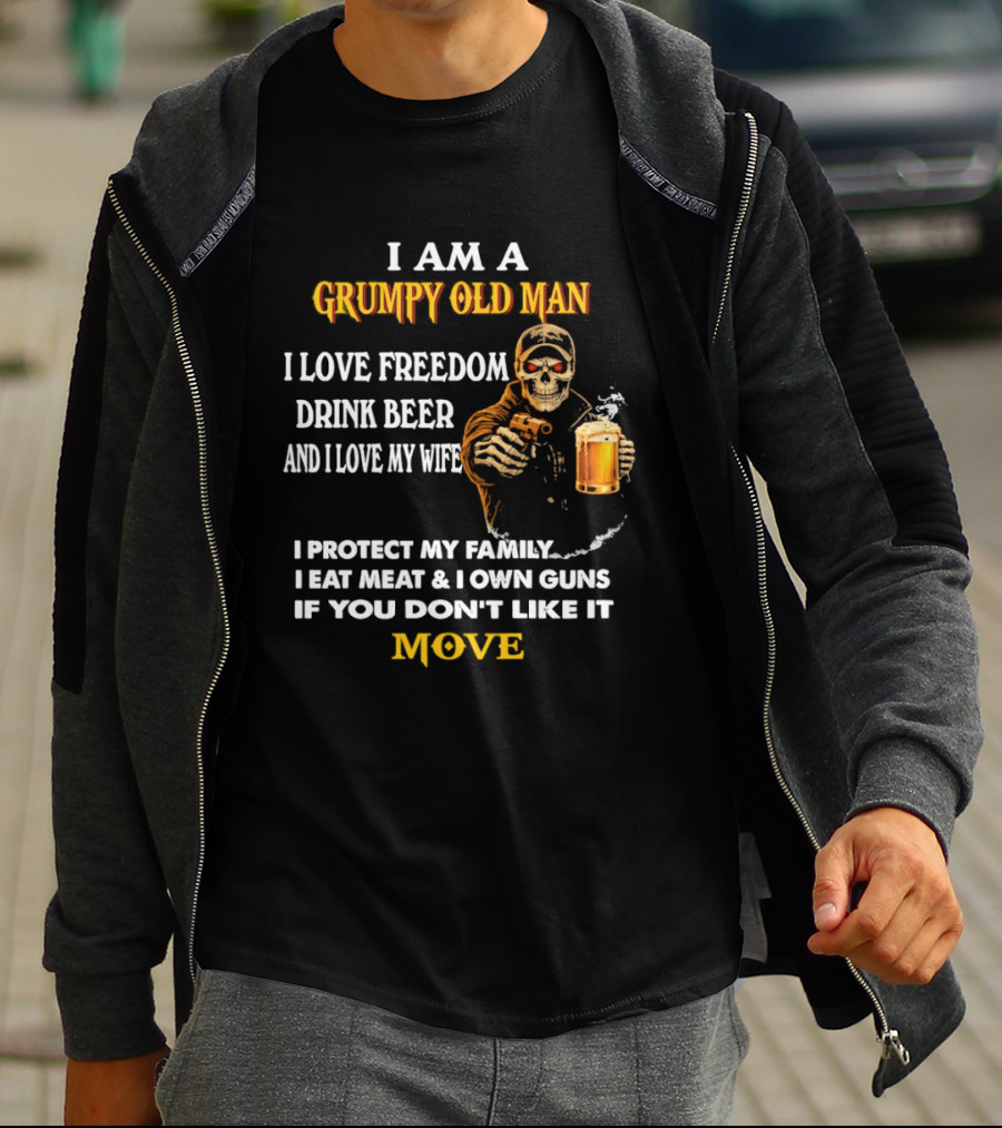 I Am A Grumpy Old Man I Love Freedom Drink Beer And I Love My Wife I Protect My Family I Eat Meat And I Own Guns If You Don't Like It Move T-Shirt