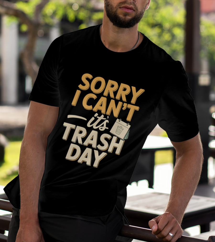 Sorry I Can't It's Trash Day Garbage Man Humor T-Shirt