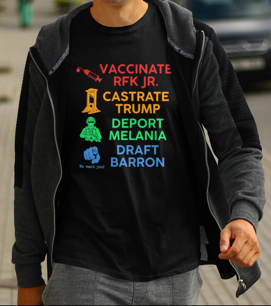 Vaccinate RFK Jr Castrate Trump Deport Melania Draft Barron T-Shirt