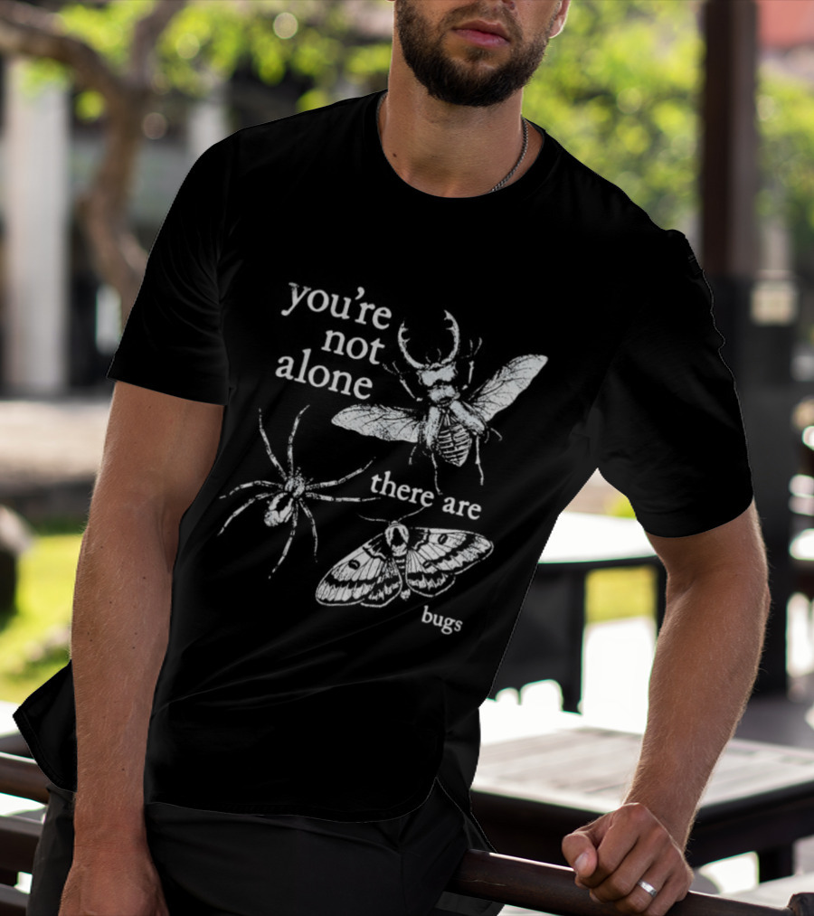 You're Not Alone There Are Bugs Entomology Bug Lover T-Shirt