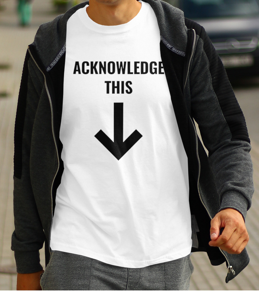 Acknowledge This Downward Arrow T-Shirt