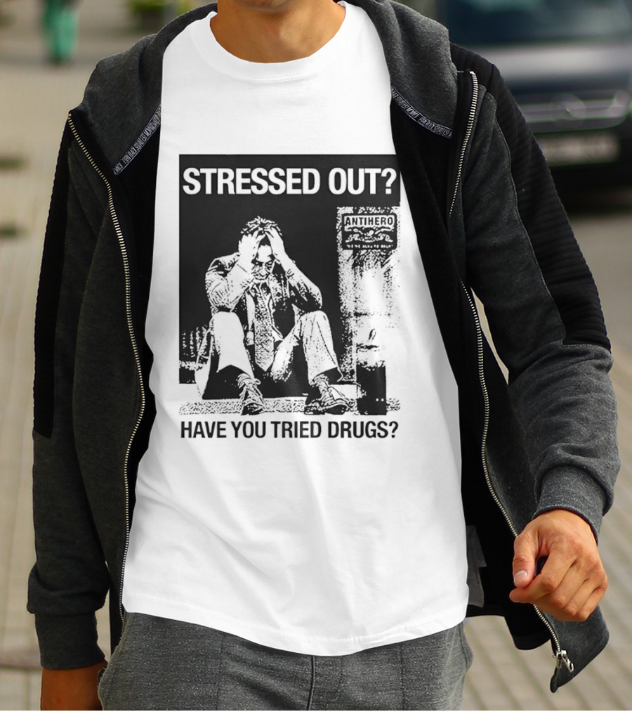 Stressed Out Anti Hero Have You Tried Drugs T-Shirt