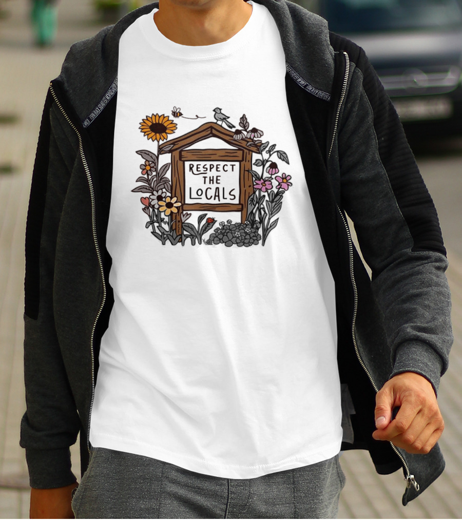 Respect The Locals Flowers Sunflower Garden Sign T-Shirt