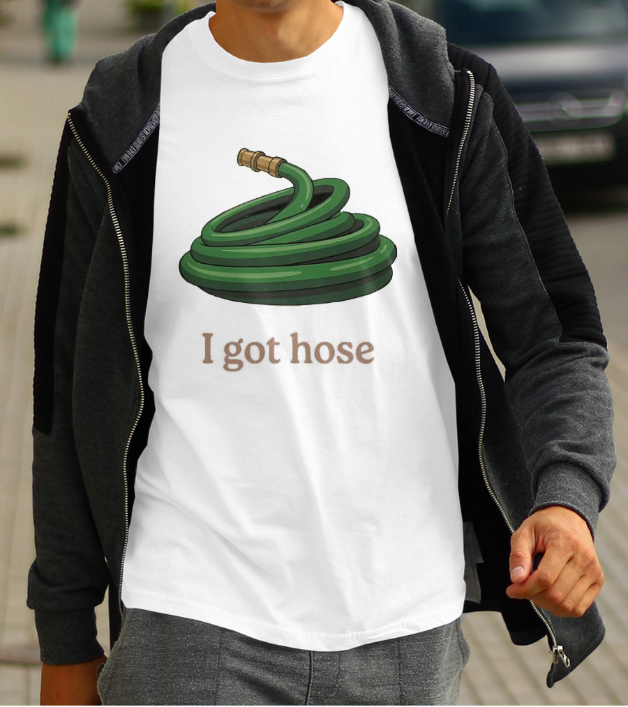 I Got Hose Green Garden Hose Humor T-Shirt