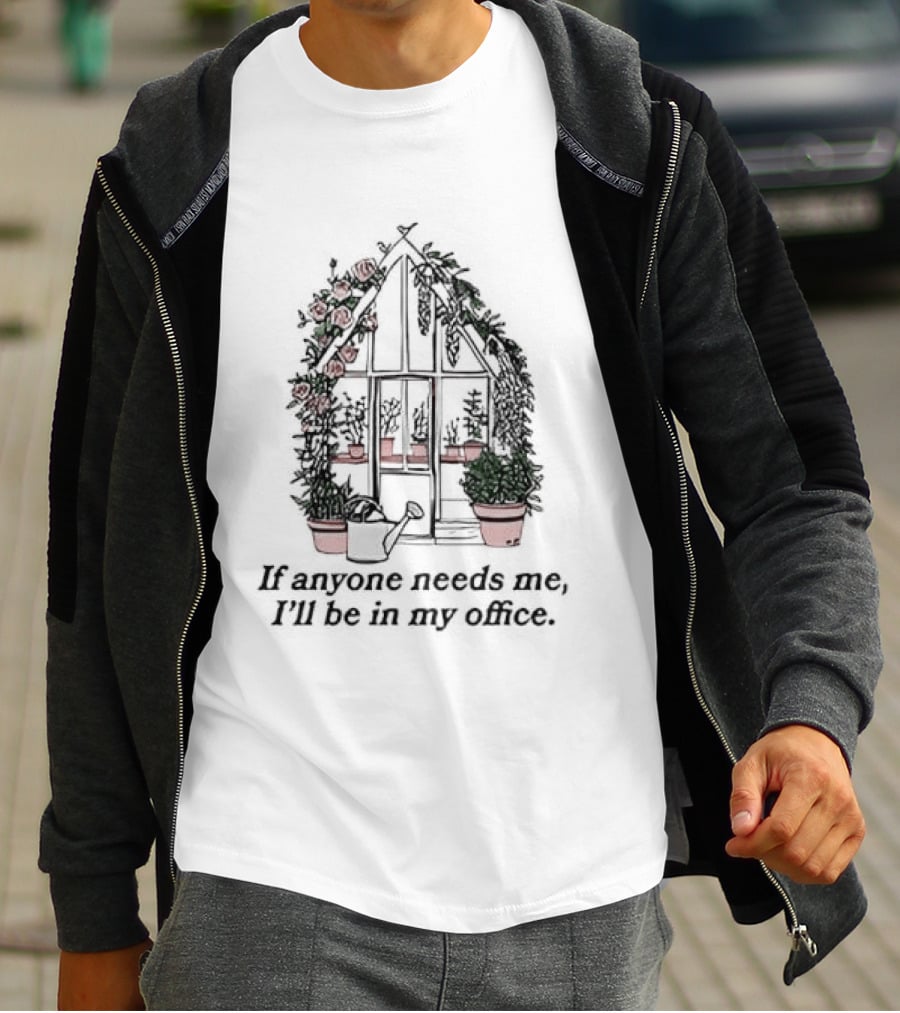 If Anyone Needs Me I'll Be In My Office Greenhouse With Potted Plants T-Shirt
