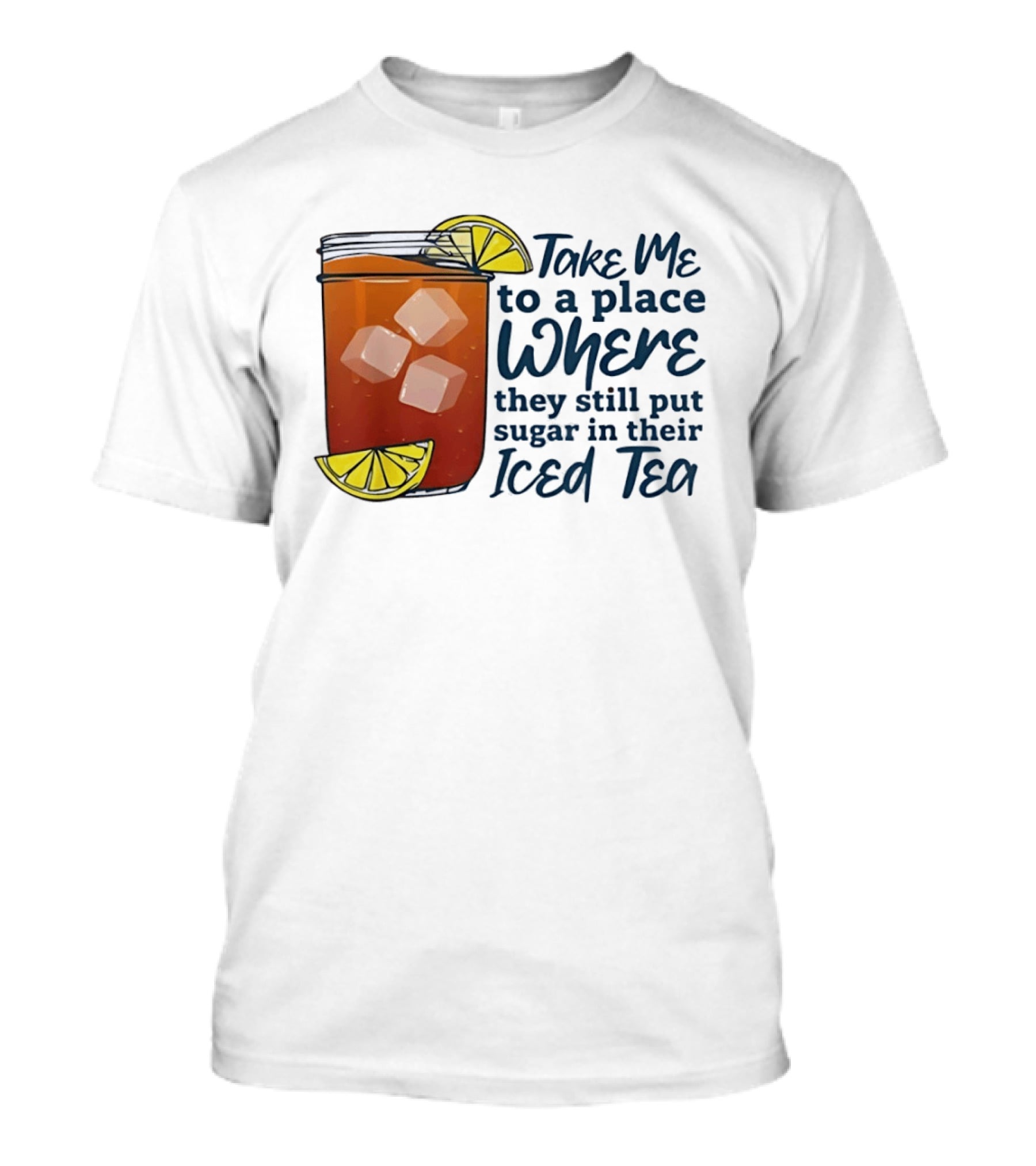 Take Me To A Place Where They Still Put Sugar In Their Iced Tea Classic Beverage T-Shirt