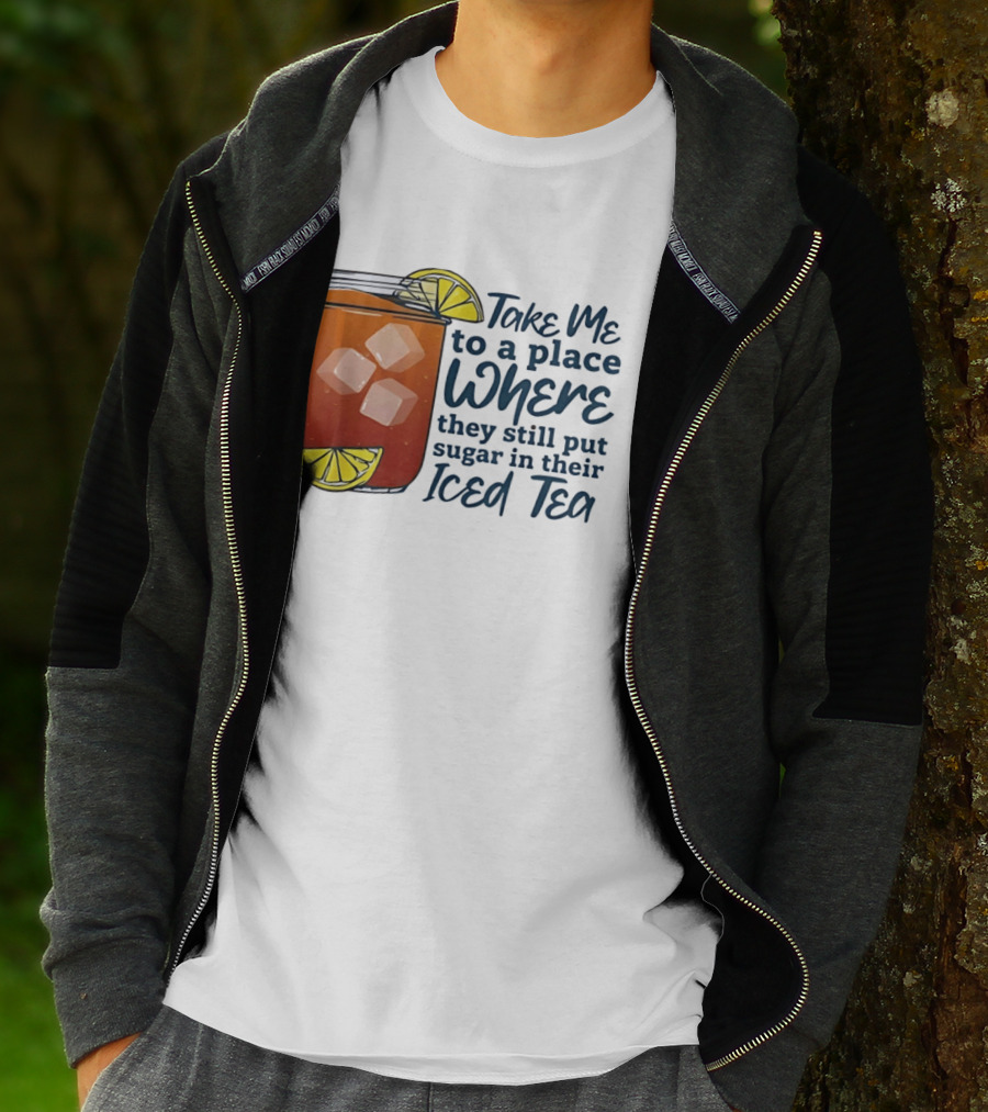 Take Me To A Place Where They Still Put Sugar In Their Iced Tea Classic Beverage T-Shirt
