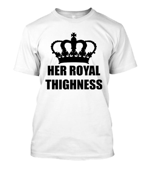 Her Royal Thighness Crown Kings T-Shirt