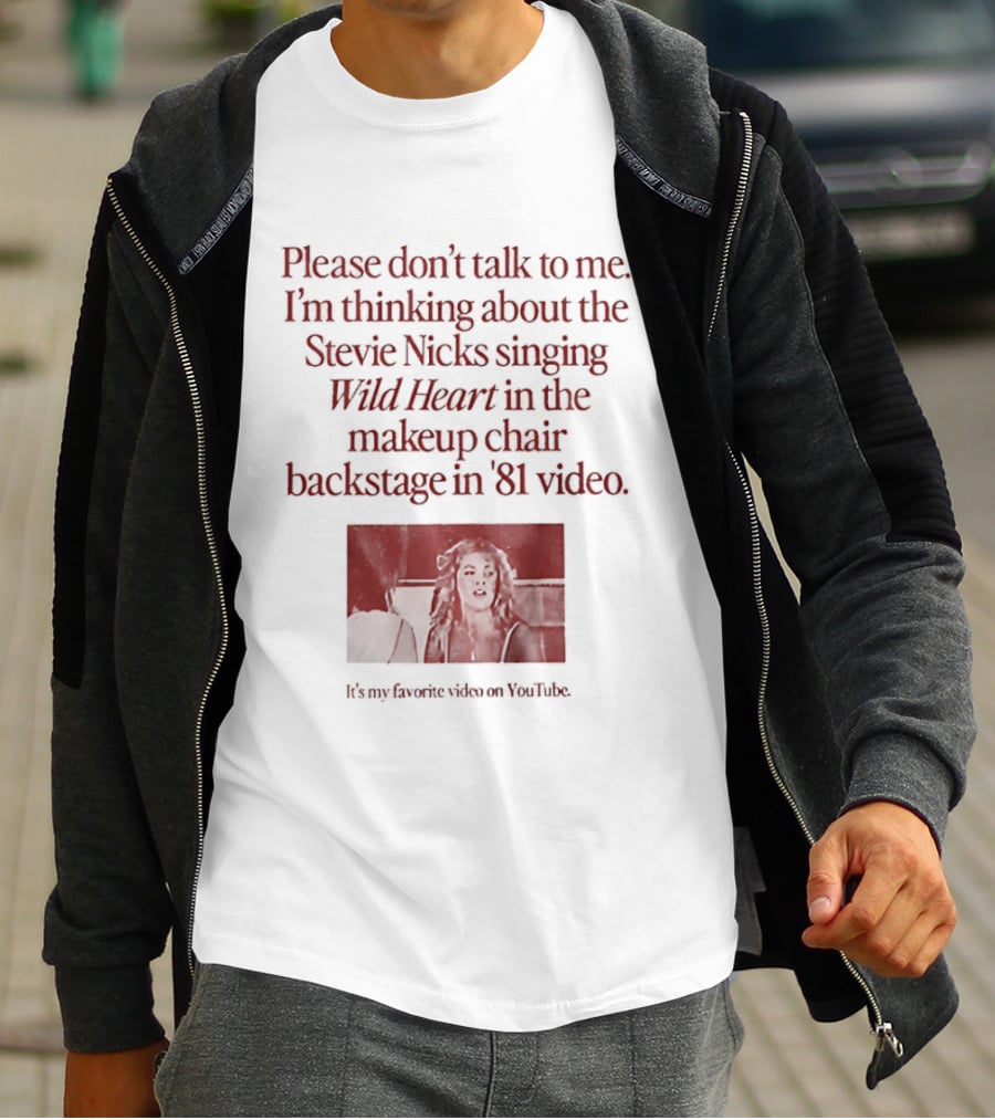 Please Don't Talk To Me I'm Thinking About Stevie Nicks Singing Wild Heart Makeup Chair Backstage '81 Video T-Shirt