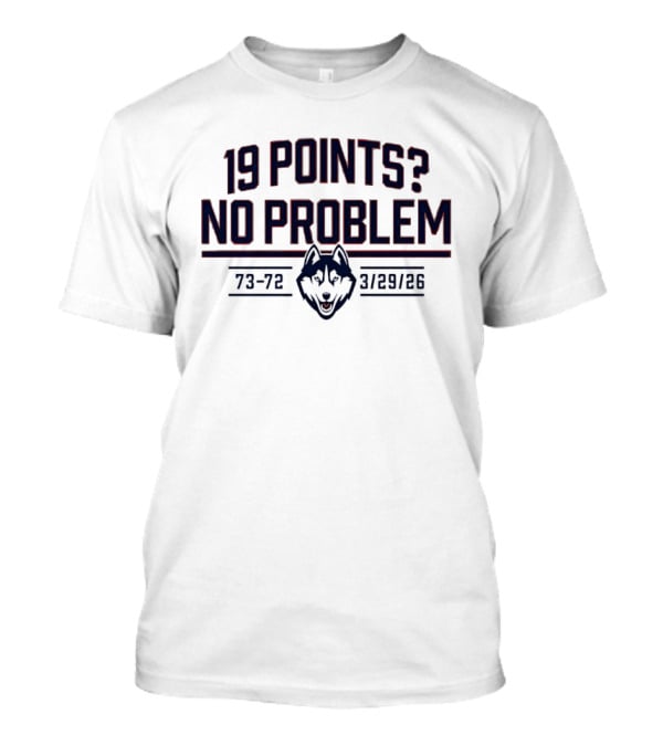 UConn Huskies 19 Points No Problem 73 72 March 29 26 T-Shirt