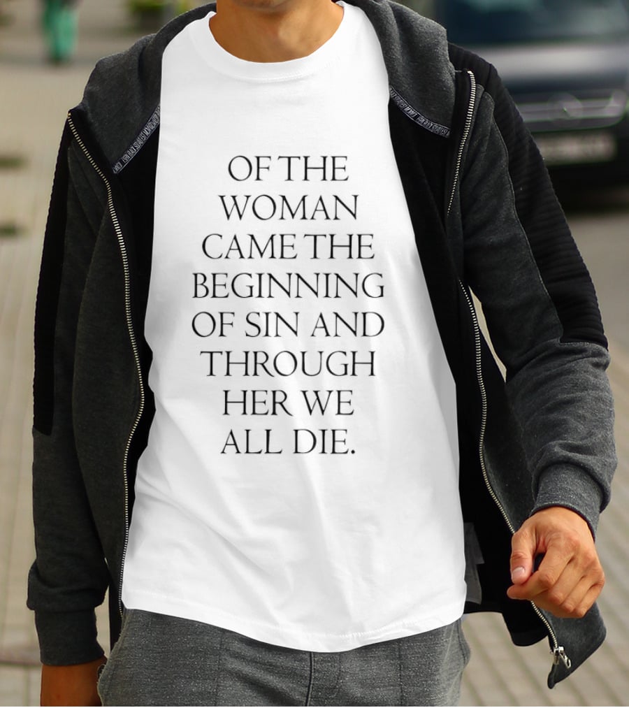 Of The Woman Came The Beginning Of Sin Through Her We All Die T-Shirt