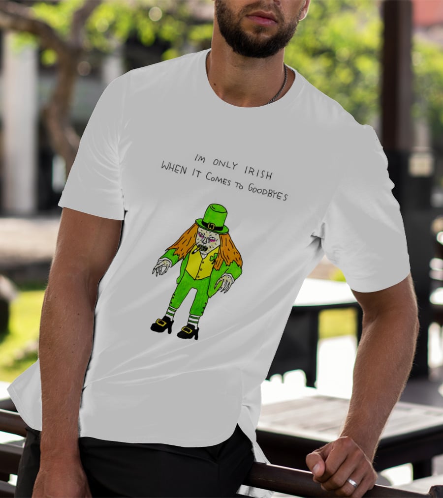 I'm Only Irish When It Comes To Goodbyes Creepy Leprechaun T-Shirt