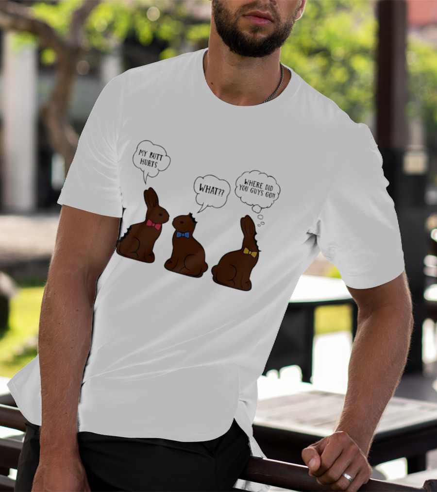 My Butt Hurts What Where Did You Guys Go Chocolate Bunny T-Shirt