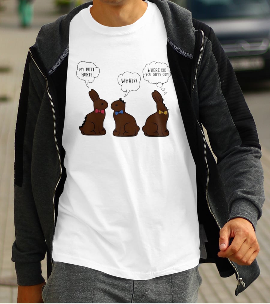 My Butt Hurts What Where Did You Guys Go Chocolate Bunny T-Shirt