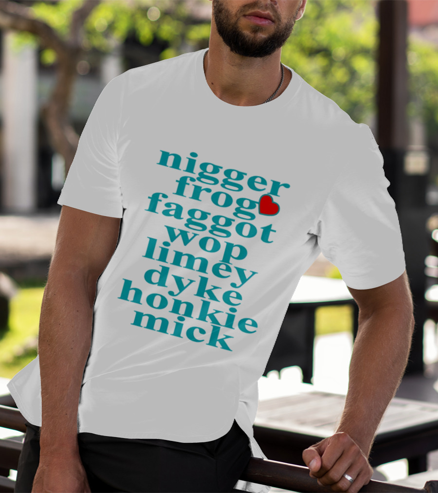 Nigge Frog Faggo Wop Limey Dyke Honkie Mick T-Shirt