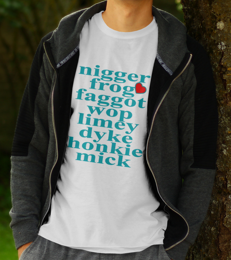Nigge Frog Faggo Wop Limey Dyke Honkie Mick T-Shirt
