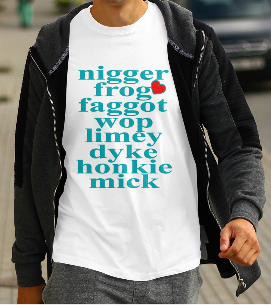 Nigge Frog Faggo Wop Limey Dyke Honkie Mick T-Shirt