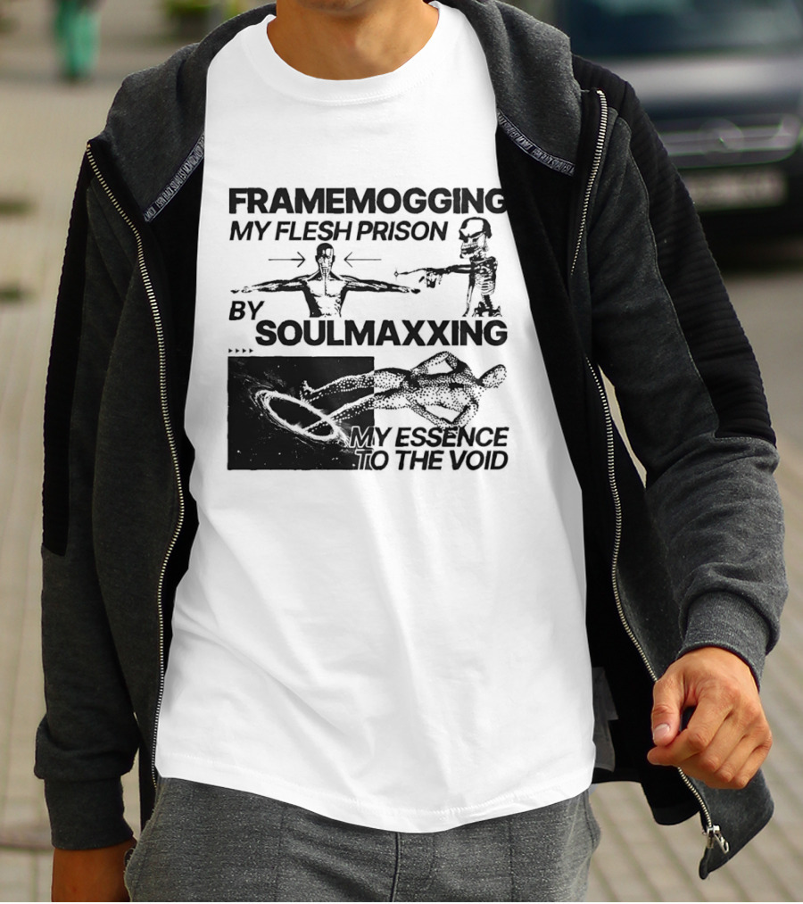 Framemogging My Flesh Prison By Soulmaxxing Essence To The Void T-Shirt