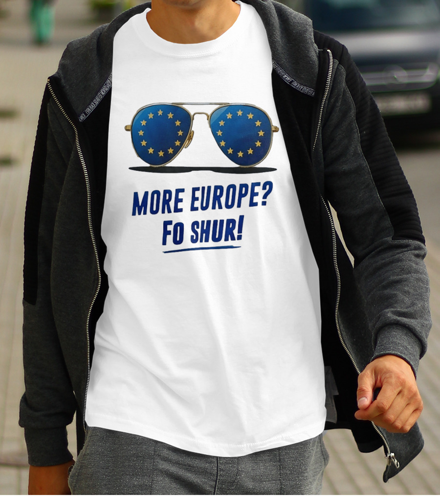 More Europe Fo Shur European Union Sunglasses T-Shirt