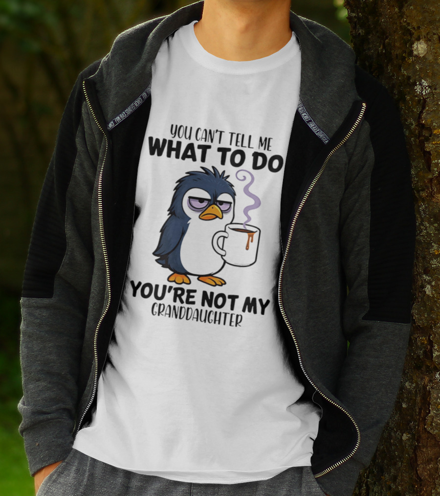 You Can't Tell Me What To Do Penguin Coffee You're Not My Granddaughter T-Shirt