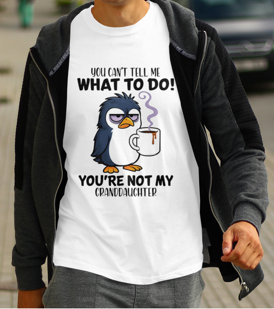 You Can't Tell Me What To Do Penguin Coffee You're Not My Granddaughter T-Shirt