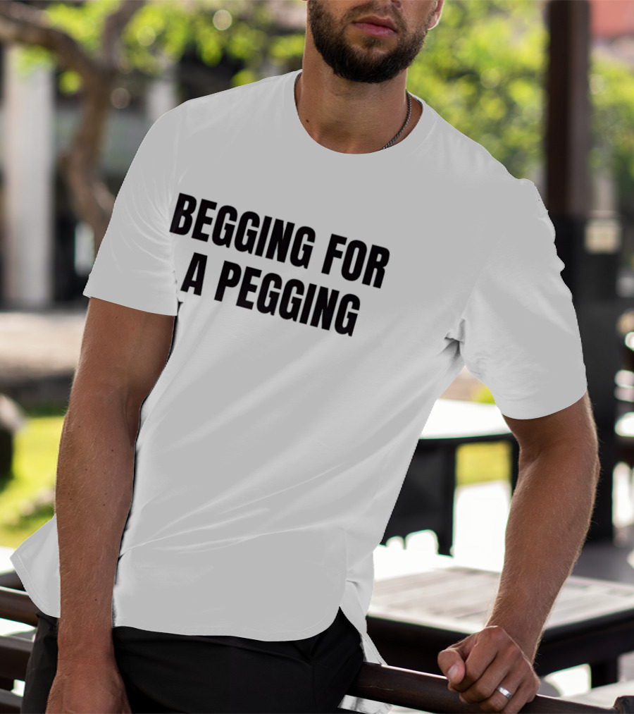 Begging For A Pegging Bold Text Phrase T-Shirt