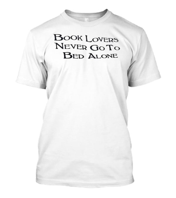 Book Lovers Never Go To Bed Alone Reading Enthusiasts Novel T-Shirt