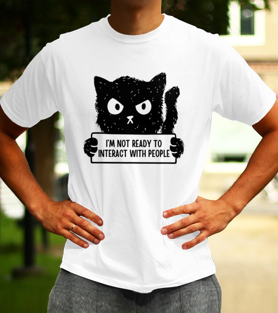 Cat I'm Not Ready To Interact With People Sign T-Shirt