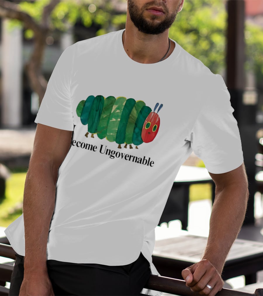The Very Hungry Caterpillar Become Ungovernable T-Shirt