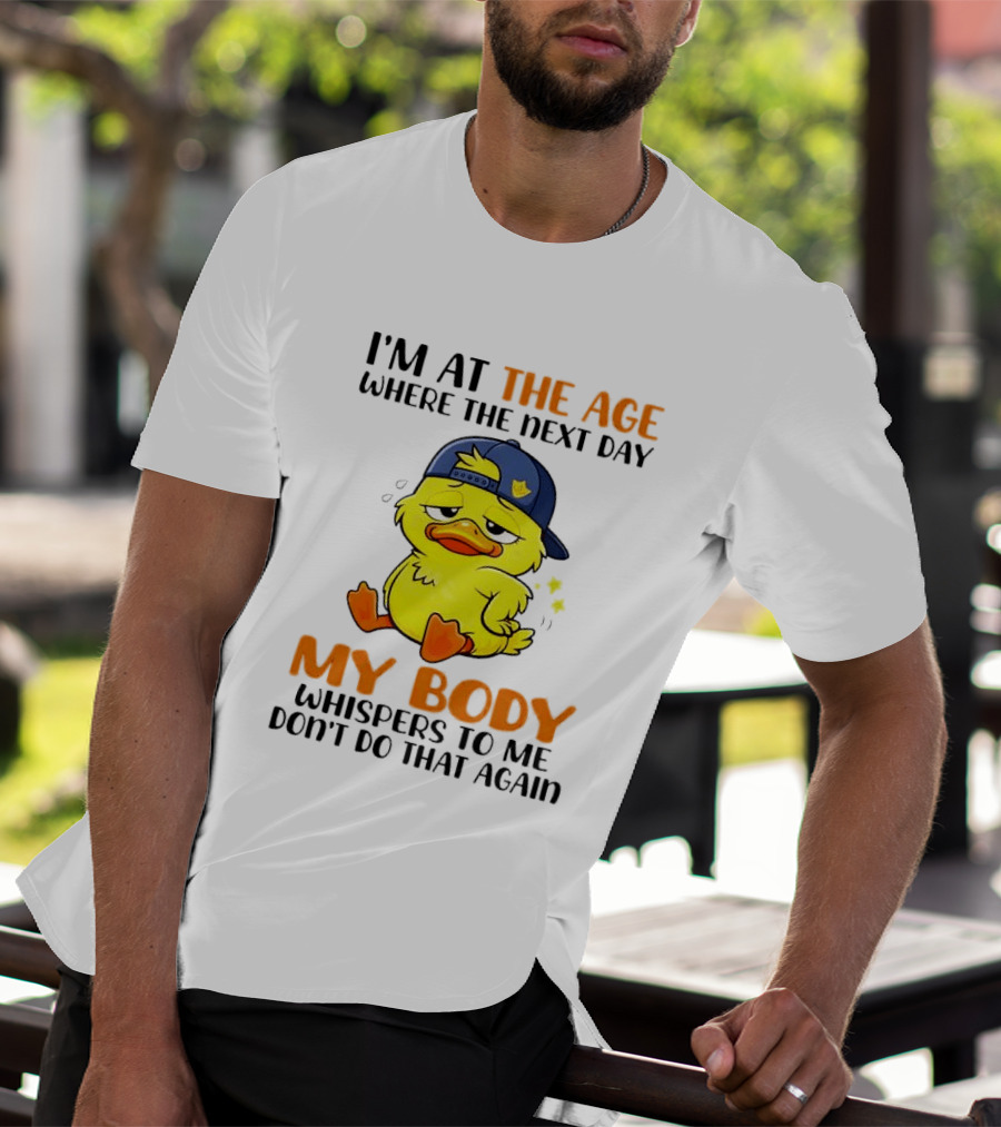 I'm At The Age My Body Whispers To Me Don't Do That Again Duck T-Shirt