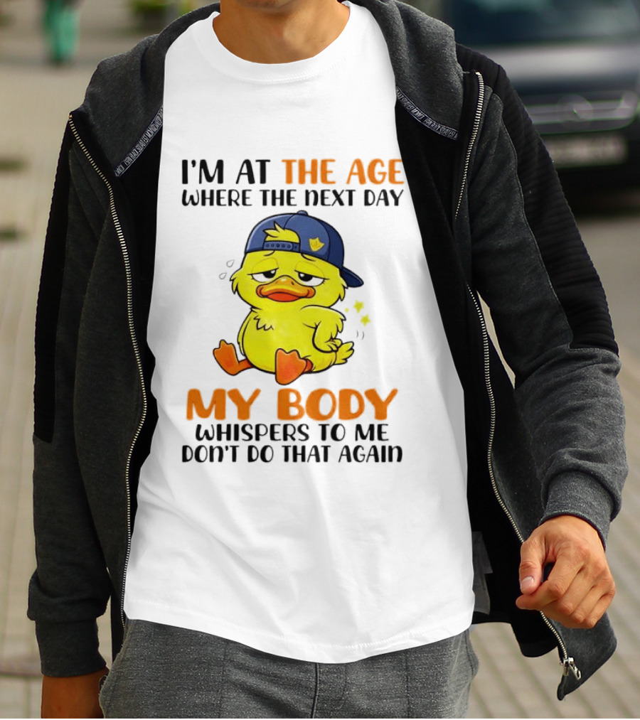 I'm At The Age My Body Whispers To Me Don't Do That Again Duck T-Shirt