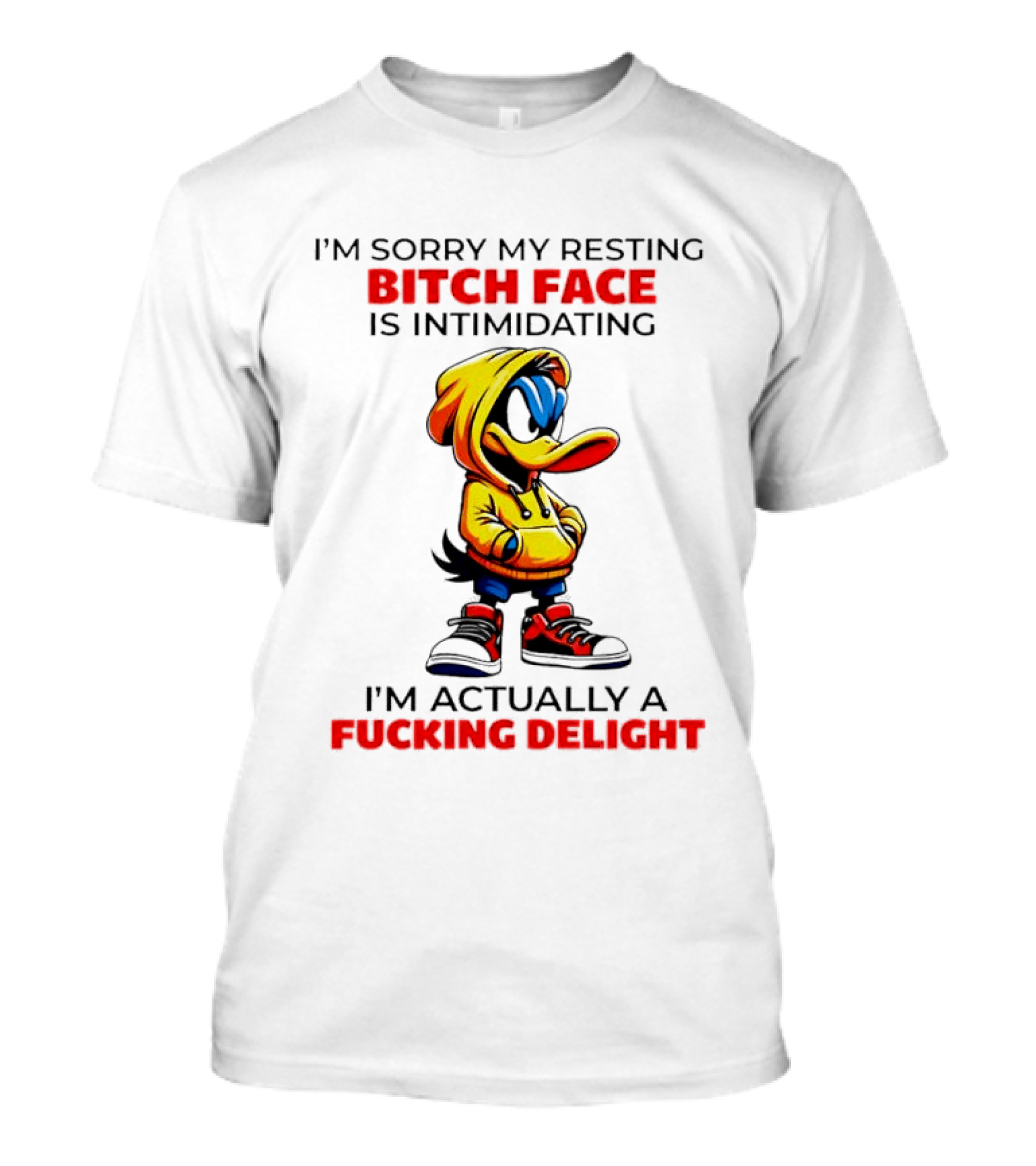 I'm Sorry My Resting Bitch Face Is Intimidating I'm Actually A Fucking Delight Duck T-Shirt