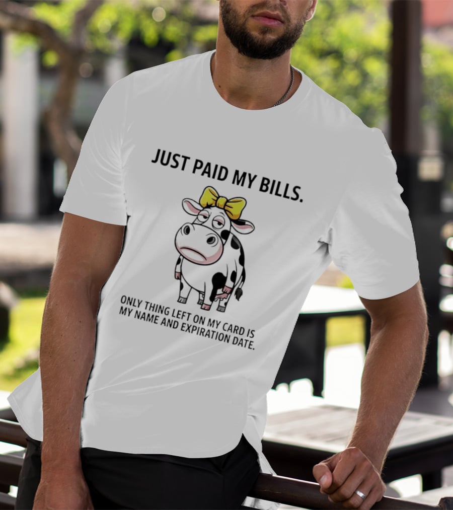 Just Paid My Bills Only Thing Left On My Card Is My Name And Expiration Date Dairy Cow T-Shirt