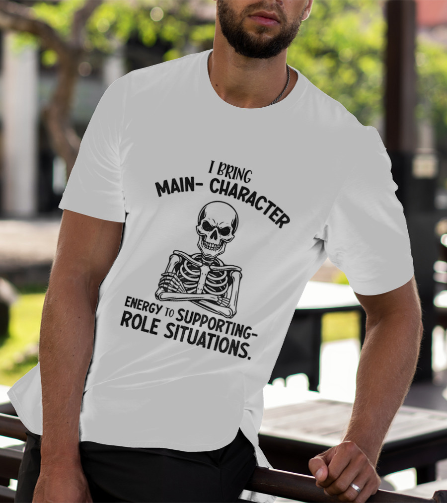 I Bring Main Character Energy To Supporting Role Situations Skeleton T-Shirt