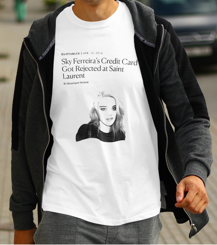 Véronique Hyland Sky Ferreira's Credit Card Got Rejected At Saint Laurent Unisex Fashion T-Shirt