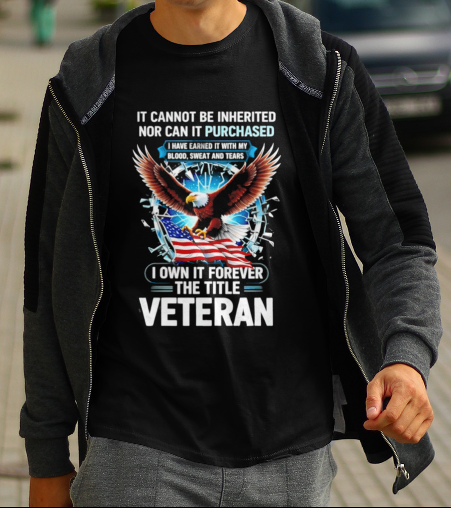 It Cannot Be Inherited Nor Purchased Blood Sweat Tears Eagle American Flag Veteran T-Shirt
