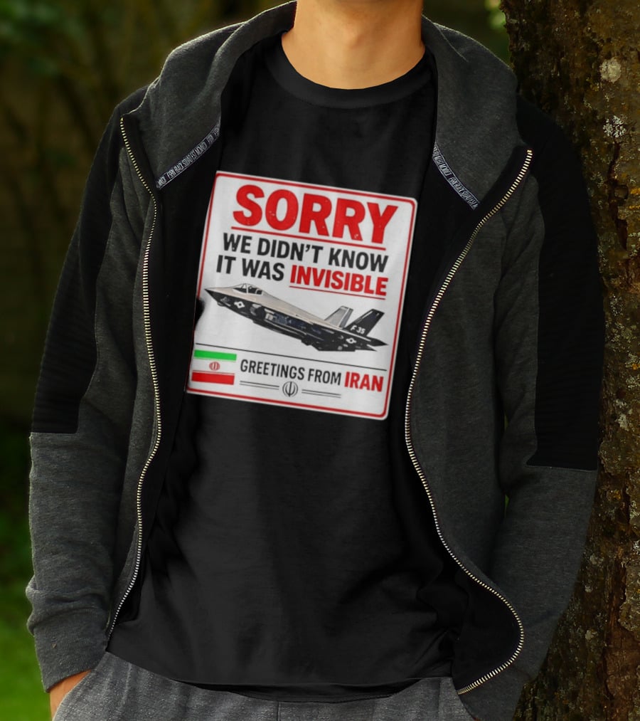 Sorry We Didn't Know It Was Invisible F 35 Fighter Jet Greetings From Iran T-Shirt
