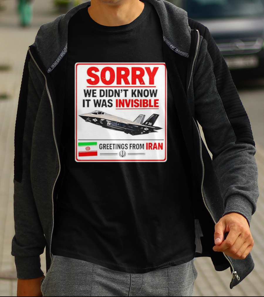 Sorry We Didn't Know It Was Invisible F 35 Fighter Jet Greetings From Iran T-Shirt