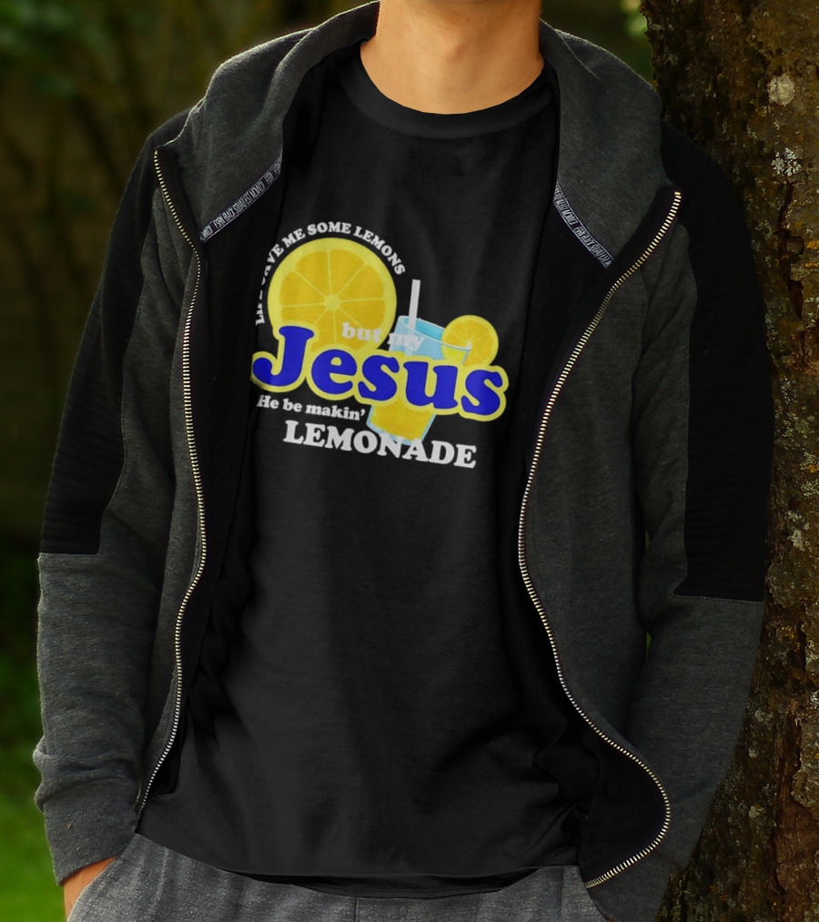 Life Gave Me Some Lemons But My Jesus He Be Makin' Lemonade T-Shirt