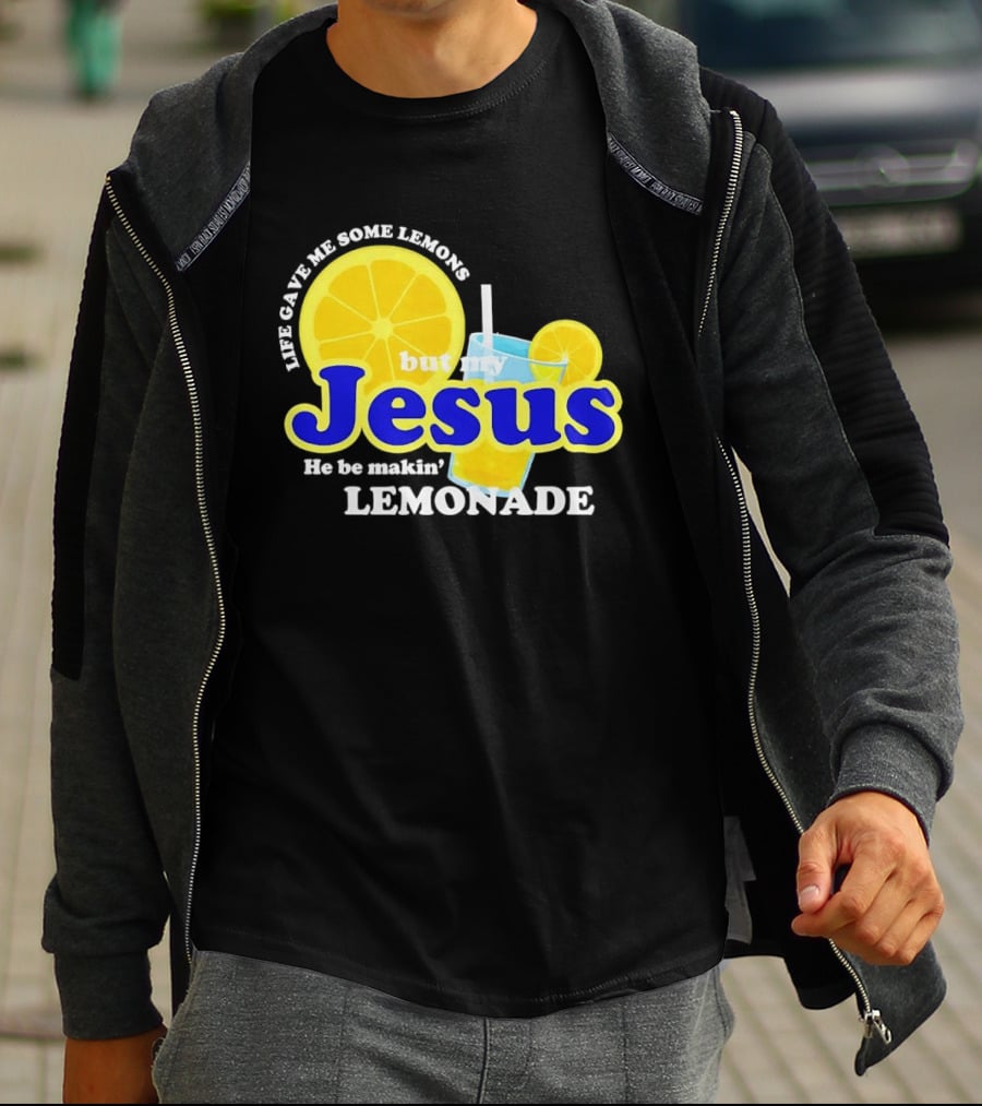 Life Gave Me Some Lemons But My Jesus He Be Makin' Lemonade T-Shirt